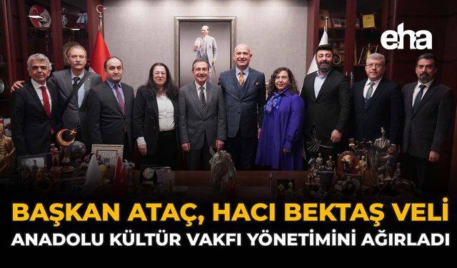 Başkan Ataç, Hacı Bektaş Veli Anadolu Kültür Vakfı Yönetimini Ağırladı
