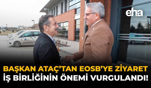 Başkan Ataç'tan EOSB'ye Ziyaret: İş Birliğinin Önemi Vurgulandı!
