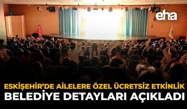Eskişehir'de Ailelere Özel Ücretsiz Etkinlik: Belediye Detayları Açıkladı