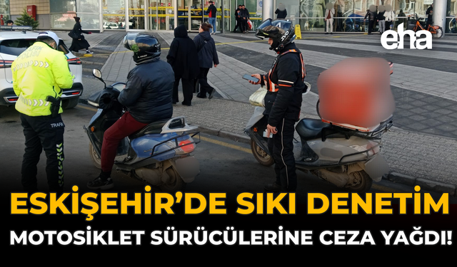 Eskişehir’de Sıkı Denetim: Motosiklet Sürücülerine Ceza Yağdı!
