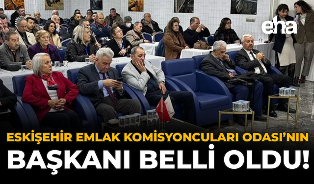 Eskişehir Emlak Komisyoncuları Odası'nın Yeni Başkanı Belli Oldu!