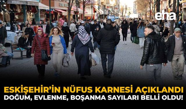 Eskişehir’in Nüfus Karnesi Açıklandı: Doğum, Evlenme, Boşanma Sayıları Belli Oldu!