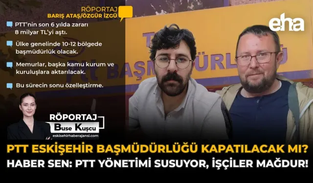 PTT Eskişehir Başmüdürlüğü Kapatılacak mı? Haber-Sen: PTT Yönetimi Susuyor, İşçiler Mağdur!
