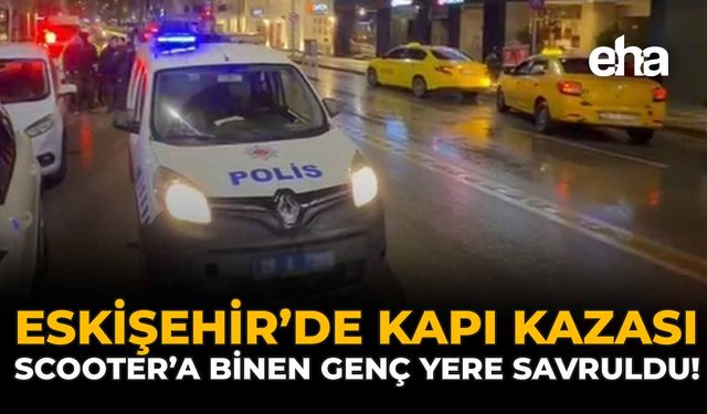 Eskişehir’de Kapı Kazası: Scooter’a Binen Genç Yere Savruldu!