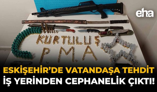 Eskişehir’de Vatandaşa Tehdit: İş Yerinden Cephanelik Çıktı!