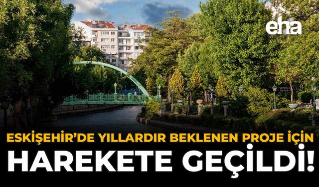 Eskişehir'de Yıllardır Beklenen Proje İçin Harekete Geçildi!