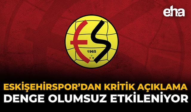 Eskişehirspor’dan Kritik Açıklama: “Denge Olumsuz Etkileniyor”