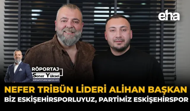 Nefer Tribün Lideri Alihan Başkan: “Biz Eskişehirsporluyuz, Partimiz Eskişehirspor!”