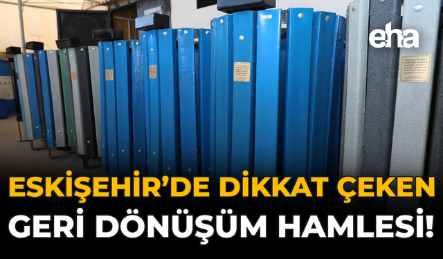 Eskişehir'de Dikkat Çeken Geri Dönüşüm Hamlesi!