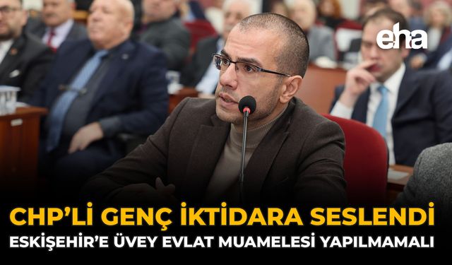 CHP’li Genç İktidara Seslendi: Eskişehir’e Üvey Evlat Muamelesi Yapılmamalı