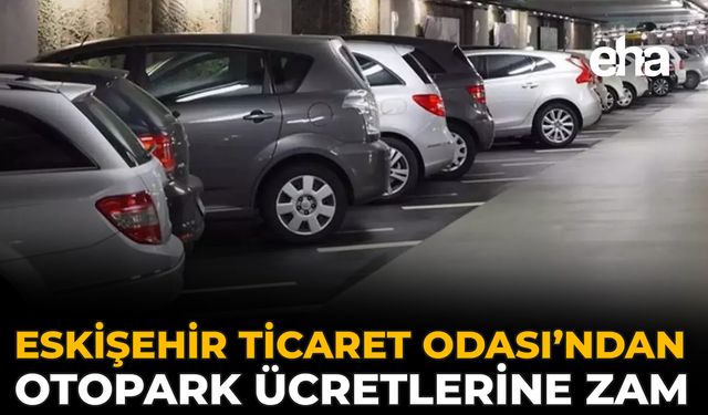 Eskişehir Ticaret Odası’ndan Otopark Ücretlerine Zam