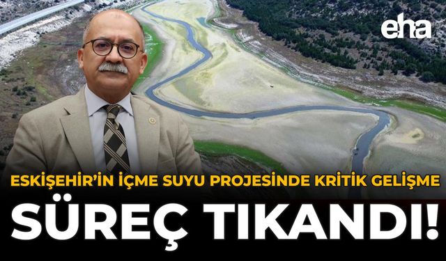 Eskişehir’in İçme Suyu Projesinde Kritik Gelişme: Süreç Tıkandı!