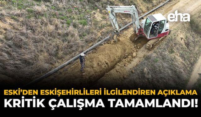 ESKİ’den Eskişehir'i İlgilendiren Açıklama: Kritik Çalışma Tamamlandı