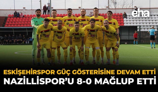 Eskişehirspor Güç Gösterisine Devam Etti, Nazillispor'u 8-0 Mağlup Etti