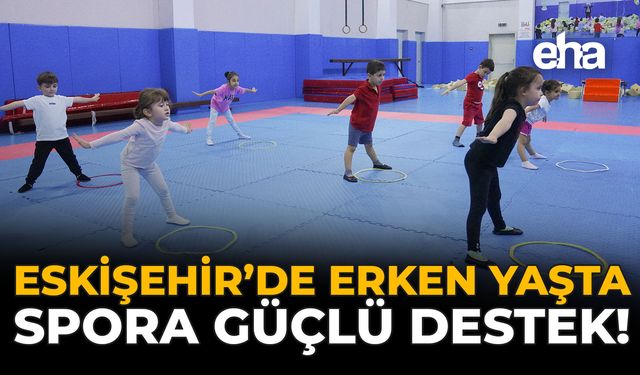 Eskişehir'de Erken Yaşta Spora Güçlü Destek!