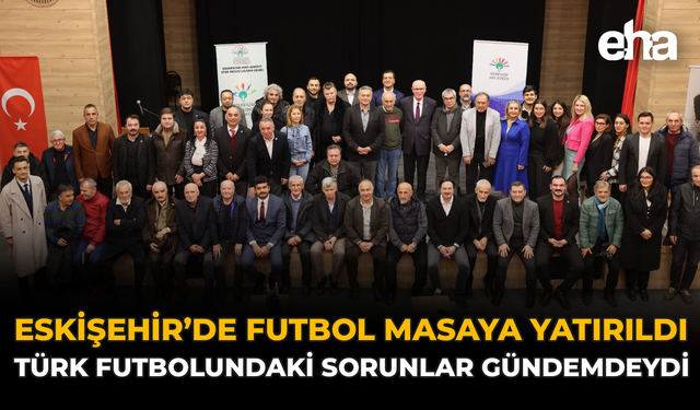Eskişehir'de Futbol Masaya Yatırıldı: Türk Futbolundaki Sorunlar Gündemdeydi