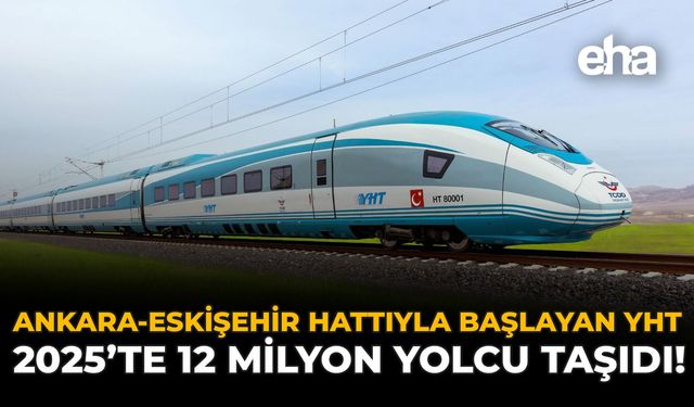 Ankara-Eskişehir Hattıyla Başlayan YHT, 2025’te 12 Milyon Yolcu Taşıdı!