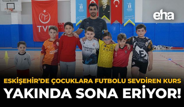 Eskişehir'de Çocuklara Futbolu Sevdiren Kurs Yakında Sona Eriyor!