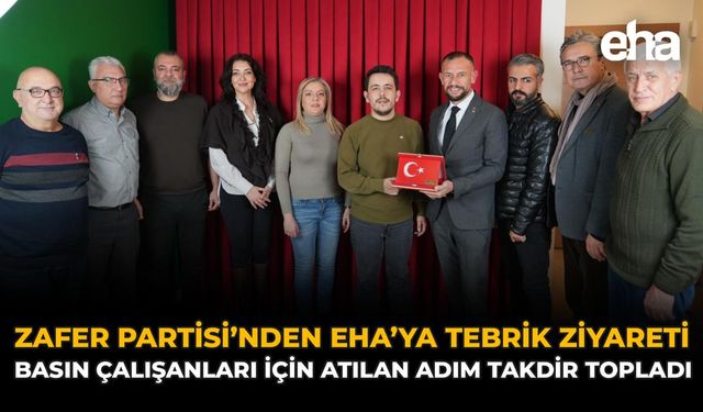 Zafer Partisi’nden EHA’ya Tebrik Ziyareti: Basın Çalışanları İçin Atılan Adım Takdir Topladı