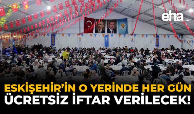 Eskişehir'in O Yerinde Her Gün Ücretsiz İftar Verilecek!