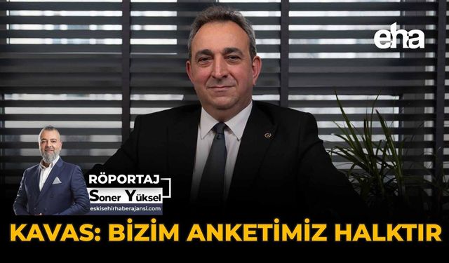 Kavas: “Bizim Anketimiz Halktır”