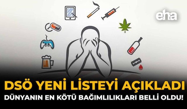 DSÖ Yeni Listeyi Açıkladı: Dünyanın En Kötü Bağımlılıkları Belli Oldu!