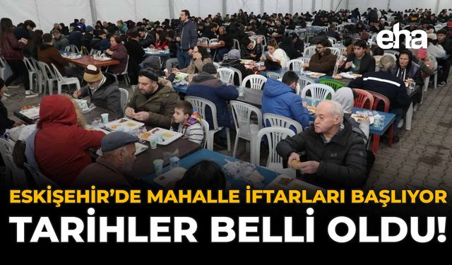 Eskişehir'de Mahalle İftarları Başlıyor: Tarihler Belli Oldu!