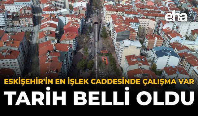 Eskişehir’in En İşlek Caddesinde Çalışma Var: Tarih Belli Oldu