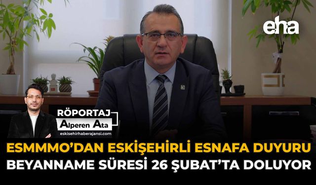 ESMMMO’dan Eskişehirli Esnafa Duyuru: Beyanname Süresi 26 Şubat’ta Doluyor