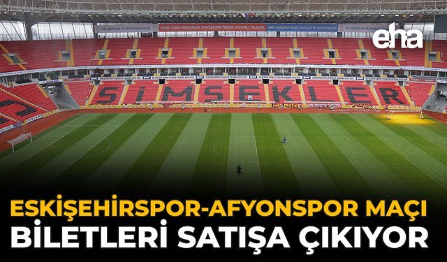 Eskişehirspor’da Afyonspor Maçı Biletleri Satışa Çıkıyor