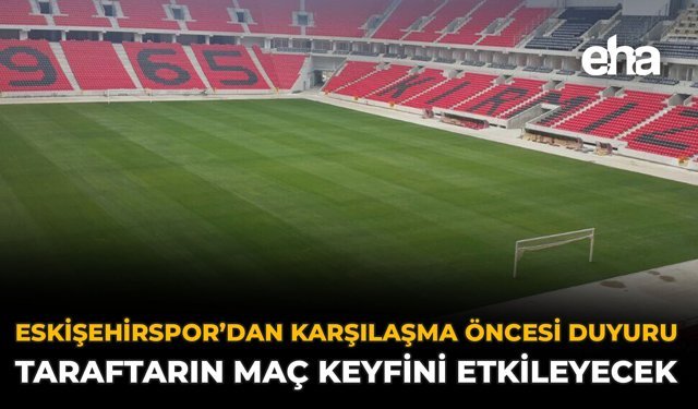 Eskişehirspor’dan Karşılaşma Öncesi Duyuru: Taraftarın Maç Keyfini Etkileyecek