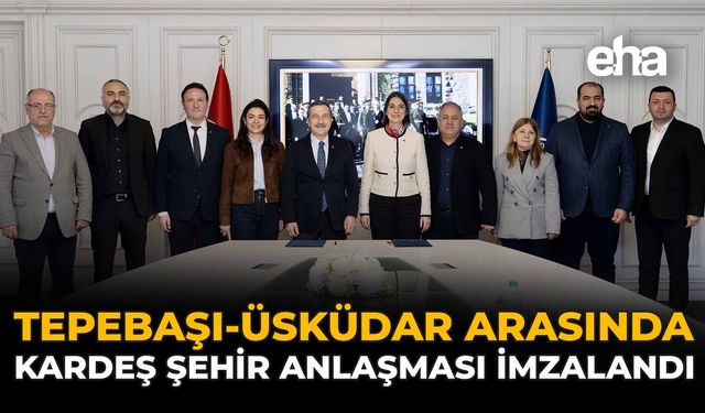 Tepebaşı–Üsküdar Arasında Kardeş Şehir Anlaşması İmzalandı!