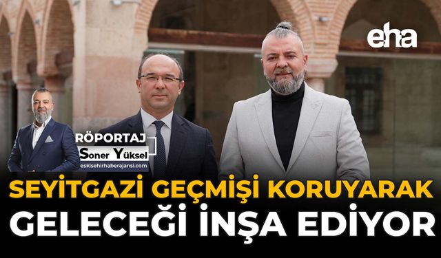 Seyitgazi Geçmişi Koruyarak Geleceği İnşa Ediyor