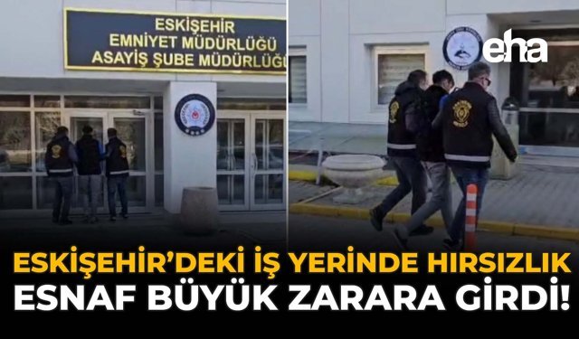 Eskişehir'deki İş Yerinde Hırsızlık: Esnaf Büyük Zarara Girdi!