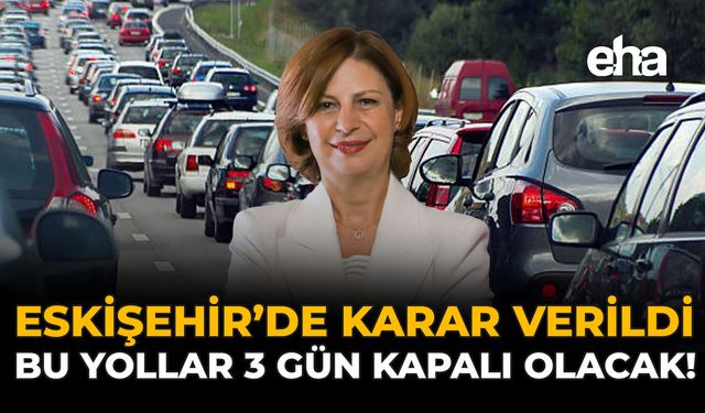 Eskişehir'de 15 Sokak Trafiğe Kapatılıyor! Tarihler Belli Oldu