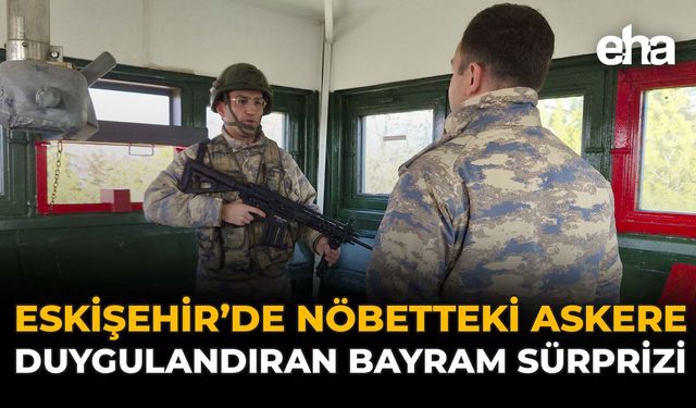 Eskişehir'de Nöbetteki Askere Duygulandıran Bayram Sürprizi