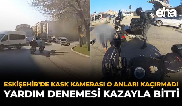 Eskişehir’de Kask Kamerası O Anları Kaçırmadı: Yardım Denemesi Kazayla Bitti