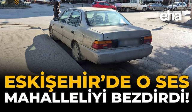 Eskişehir’de O Ses Mahalleliyi Bezdirdi!