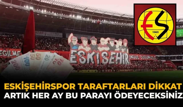 Eskişehirspor Taraftarları Dikkat: Artık Her Ay Bu Parayı Ödeyeceksiniz