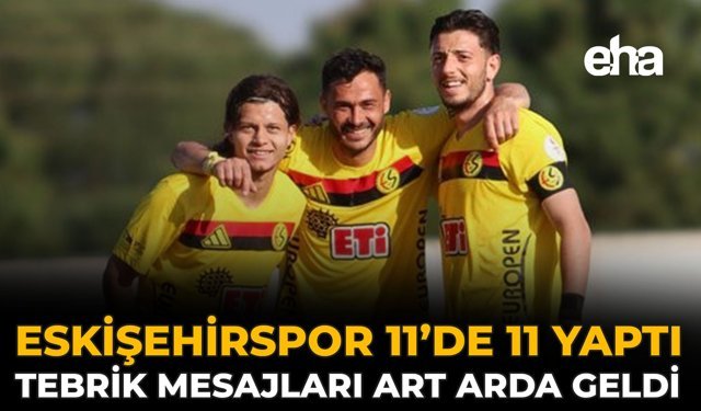Eskişehirspor 11’de 11 Yaptı, Tebrik Mesajları Art Arda Geldi