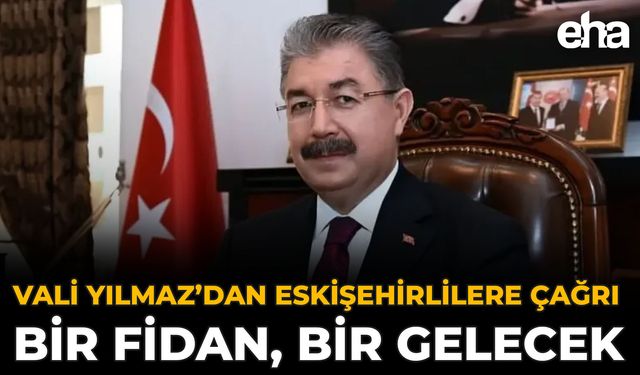 Vali Yılmaz’dan Eskişehirlilere Çağrı: Bir Fidan, Bir Gelecek