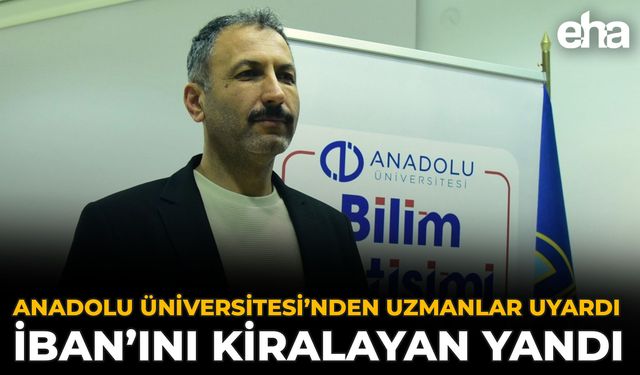 Anadolu Üniversitesi’nden Uzmanlar Uyardı: İBAN’ını Kiralayan Yandı