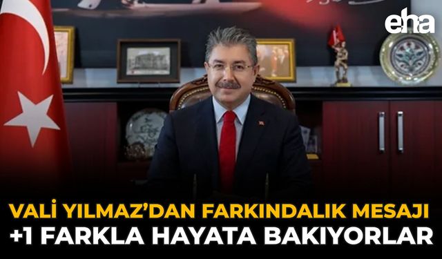 Vali Yılmaz’dan Farkındalık Mesajı: +1 Farkla Hayata Bakıyorlar