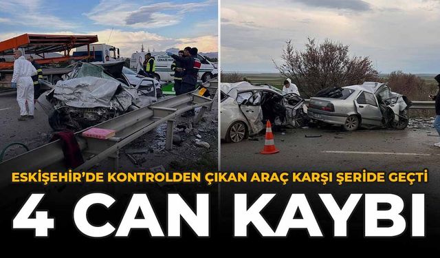 Eskişehir'de Kontrolden Çıkan Araç Karşı Şeride Geçti: 4 Can Kaybı