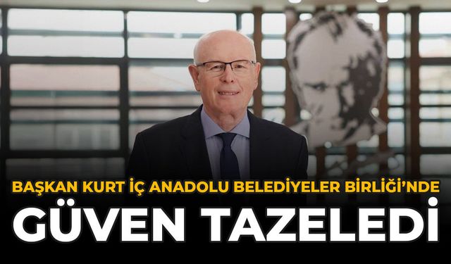 Başkan Kurt İç Anadolu Belediyeler Birliği'nde Güven Tazeledi