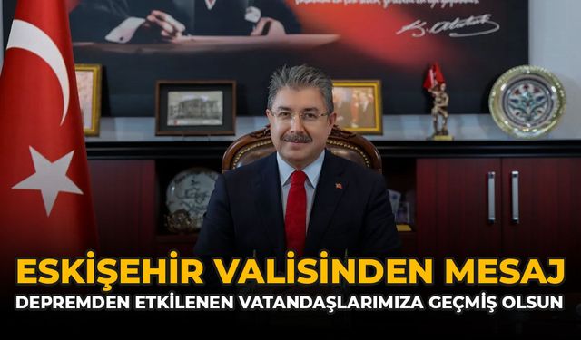 Eskişehir Valisinden Mesaj: "Depremden Etkilenen Vatandaşlarımıza Geçmiş Olsun"