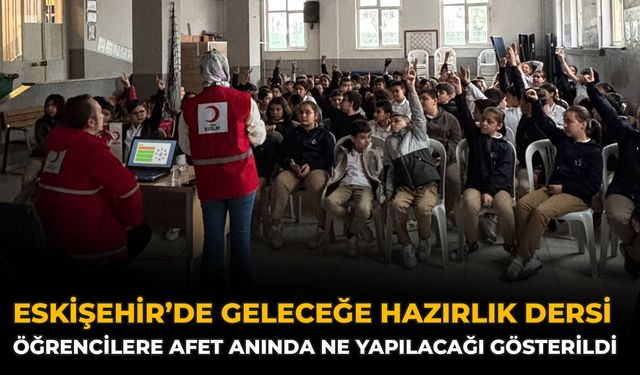 Eskişehir’de Geleceğe Hazırlık Dersi: Öğrencilere Afet Anında Ne Yapılacağı Gösterildi