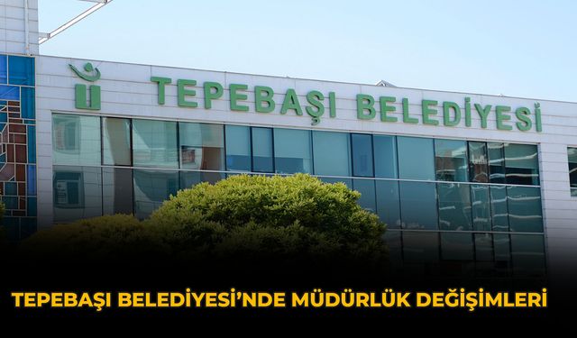 Tepebaşı Belediyesi’nde Müdürlük Değişimleri