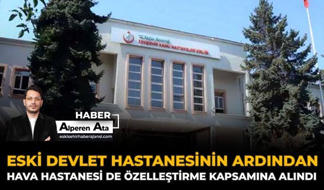 Eski Devlet Hastanesinin Ardından Hava Hastanesi De Özelleştirme Kapsamına Alındı