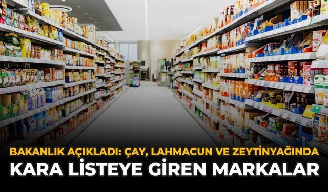 Bakanlık Açıkladı: Çay, Lahmacun ve Zeytinyağında Kara Listeye Giren Markalar